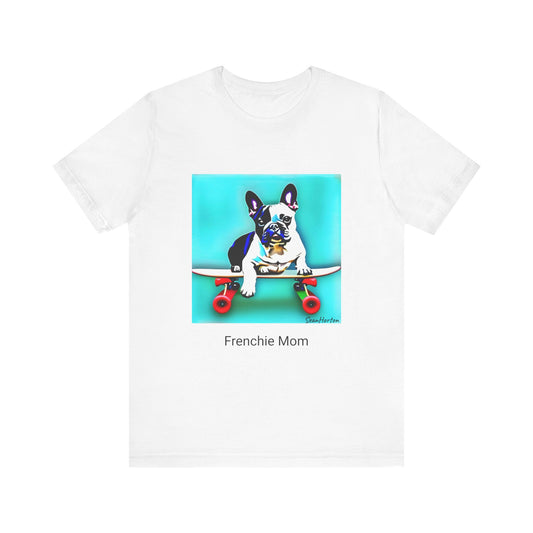 Frenchie on a Skateboard/Frenchie Mom Unisex Jersey Short Sleeve Tee